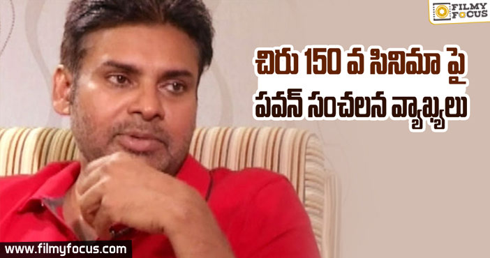 చిరంజీవి 150వ సినిమా పై పవన్ సంచలన వ్యాఖ్యలు !