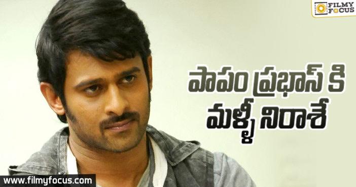 పాపం…”ప్రభాస్”కు మళ్లీ నిరాశే మిగిలింది…