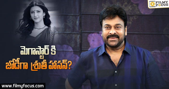 మెగాస్టార్ కి జోడీగా  శ్రుతీ హాసన్..?