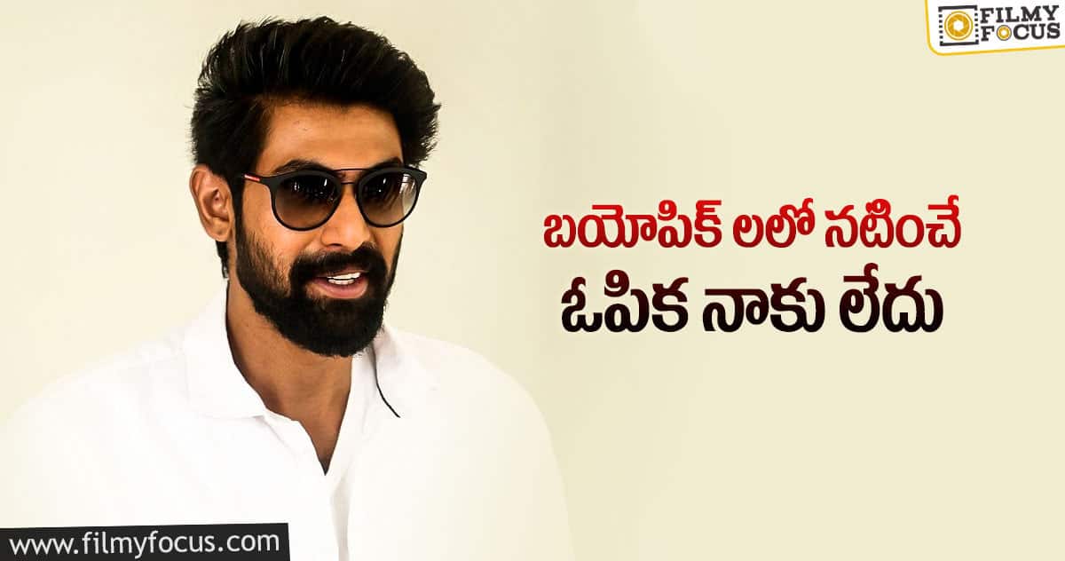 రానా ఆ స్టార్ హీరో బయోపిక్ లో నటించడం లేదట..!