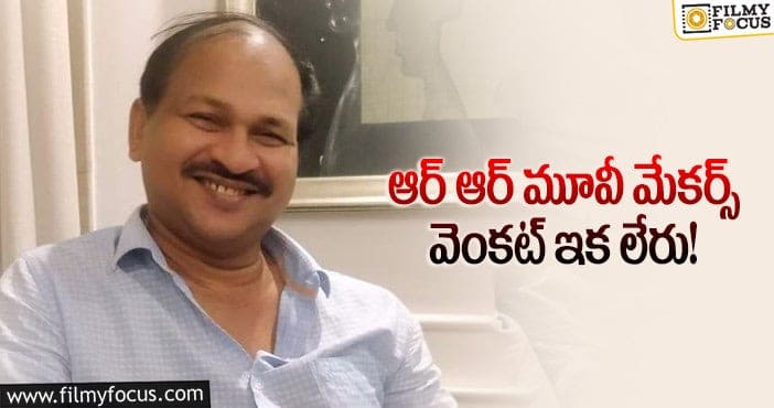 Producer Venkat: ఆర్‌ ఆర్‌ మూవీ మేకర్స్‌ వెంకట్‌ కన్నుమూత!