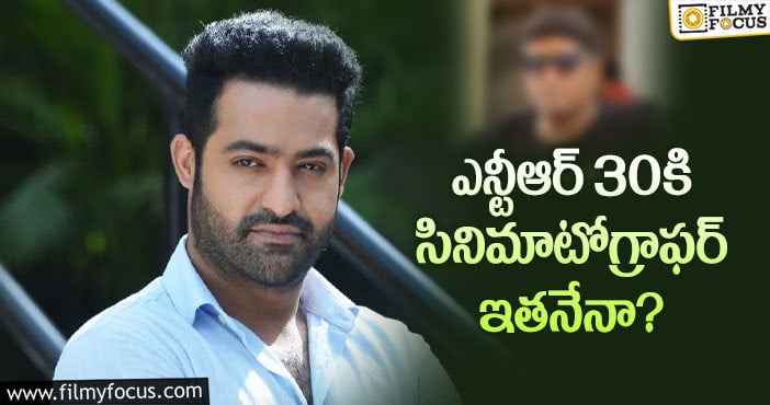 NTR30:ఆ సినిమాటోగ్రాఫర్ కు ఛాన్స్ ఇచ్చిన తారక్!