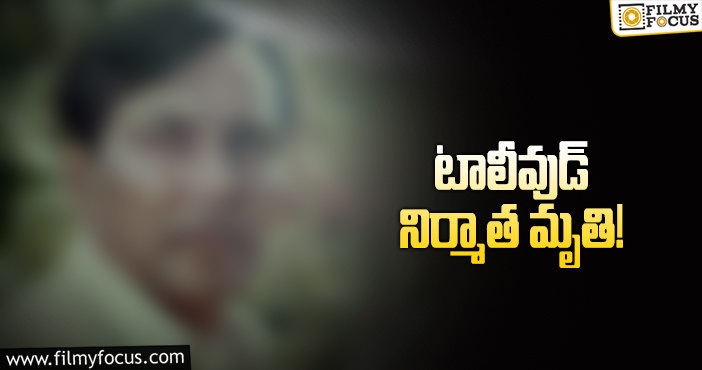 టాలీవుడ్లో వరుస విషాదాలు.. ప్రముఖ నిర్మాత కన్నుమూత..!