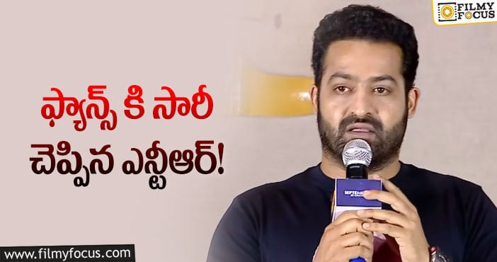 Jr NTR: అభిమానులను క్షమాపణలు కోరిన ఎన్టీఆర్!