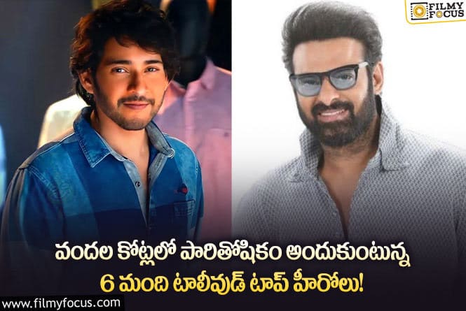 Tollywood: కళ్లు చెదిరే రెమ్యునరేషన్స్ తీసుకుంటున్న 6 మంది టాలీవుడ్ టాప్ హీరోలు వీళ్లే..