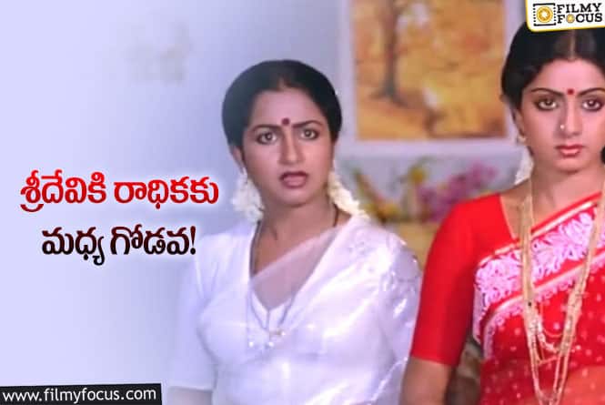 Sridevi, Radhika: శ్రీదేవి చేసిన పనికి రాధికను ఆ సినిమా నుంచి తీసేశారు. కారణం అదేనా?