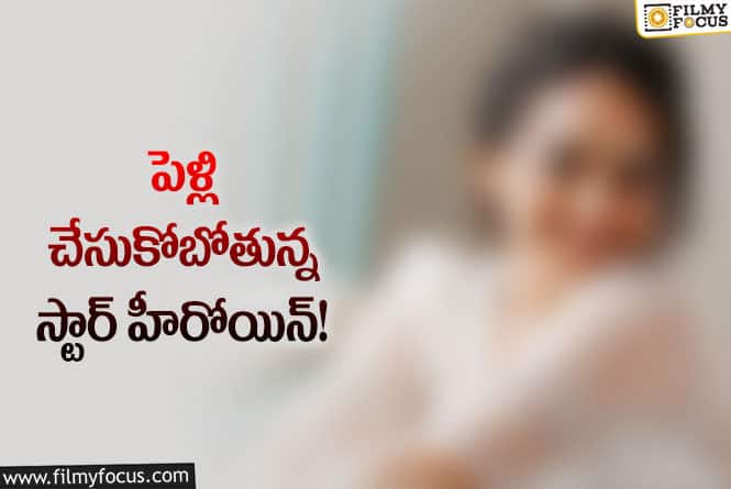 Star Actress: స్టార్ హీరోయిన్ పెళ్లి చేసుకోబోతున్న వరుడు ఎవరో తెలుసా?