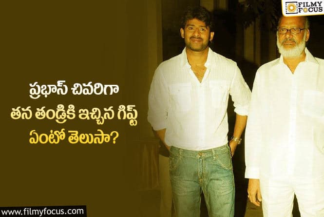 Prabhas: ప్రభాస్ తన తండ్రికి ఆఖరిగా అలాంటి గిఫ్ట్ ఇచ్చారా?