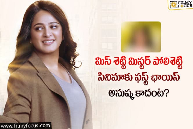 Anushka: మిస్ శెట్టి మిస్టర్ పోలిశెట్టిలో అనుష్క పాత్రను వదులుకున్న హీరోయిన్ ఎవరంటే?