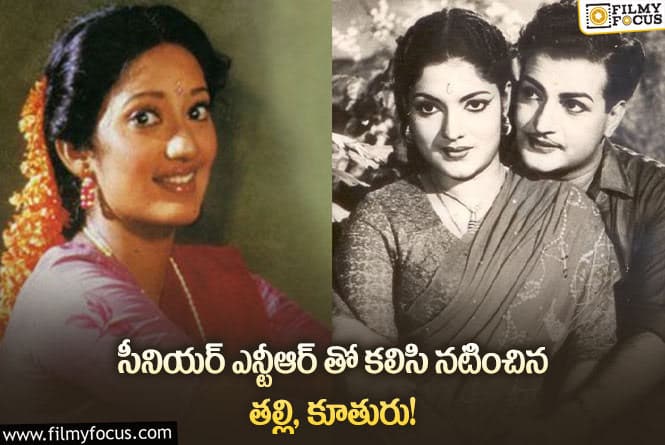 Sr NTR: ఎన్టీఆర్ తో కలిసి నటించిన తల్లి, కూతురు ఎవరంటే..!