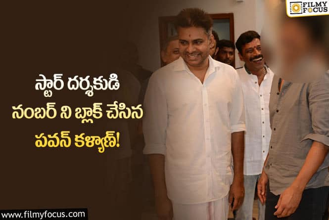 Pawan Kalyan: ఆ డైరెక్టర్ నంబర్ ని పవన్ కళ్యాన్ బ్లాక్ చేయడానికి కారణం అదేనా..!