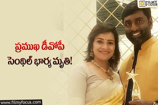 Senthil Kumar Wife: ప్రముఖ సినిమాటోగ్రాఫర్ సెంథిల్ భార్య కన్నుమూత.. ఆ సమస్యలతో?